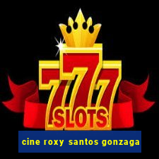 cine roxy santos gonzaga